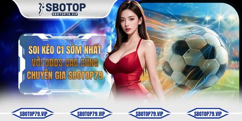 Soi Kèo C1 Sớm Nhất Với Odds Cao Cùng Chuyên Gia SBOTOP 10 soi keo c1