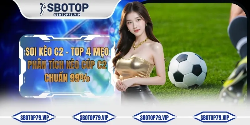 Soi Kèo C2 - Top 4 Mẹo Phân Tích Kèo Cúp C2 Chuẩn 99% 9 soi keo c2